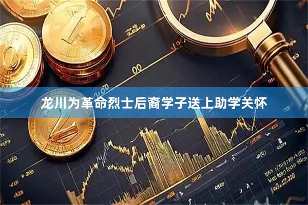 龙川为革命烈士后裔学子送上助学关怀
